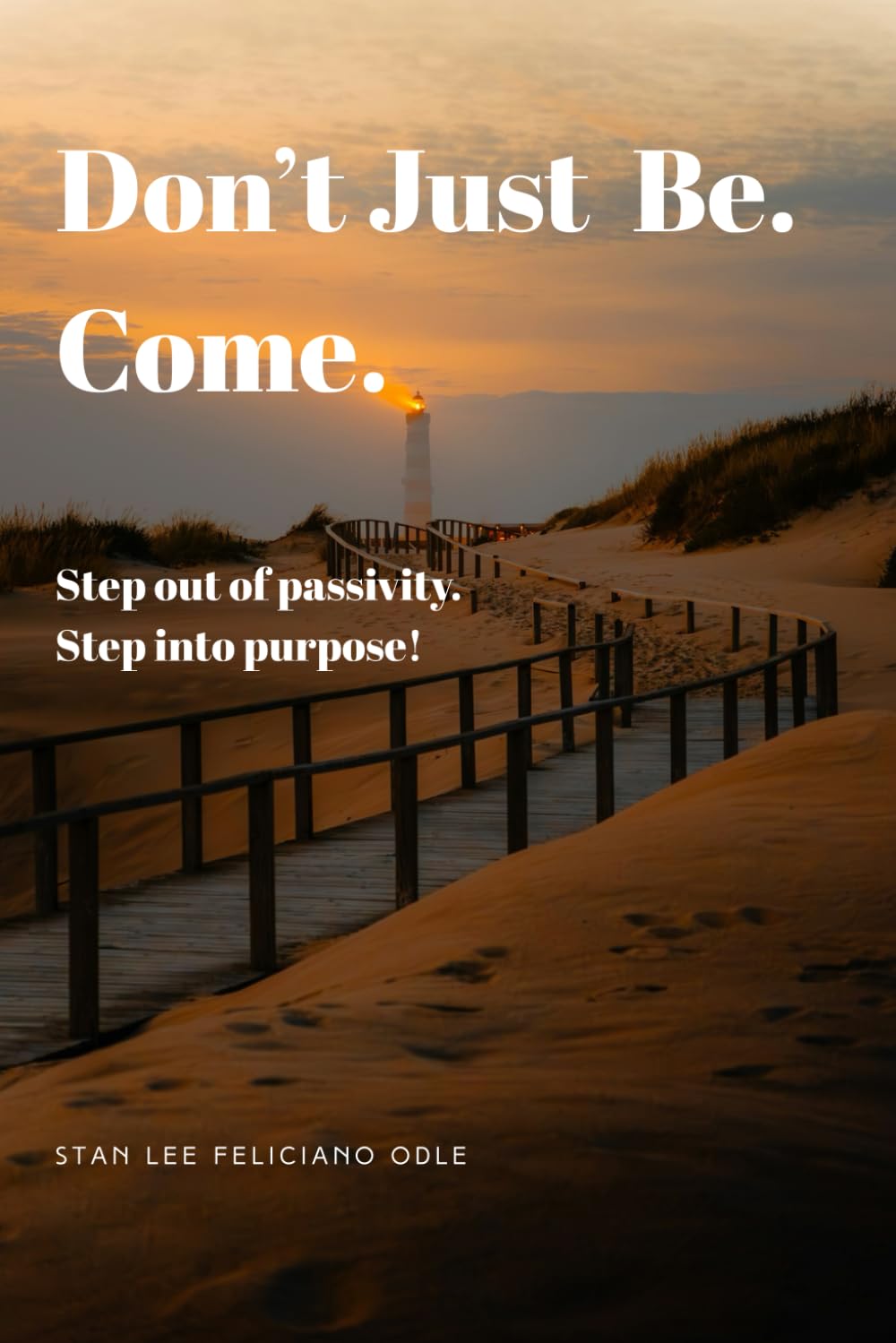 Don't Just Be.Come: Step out of passivity. Step into purpose!