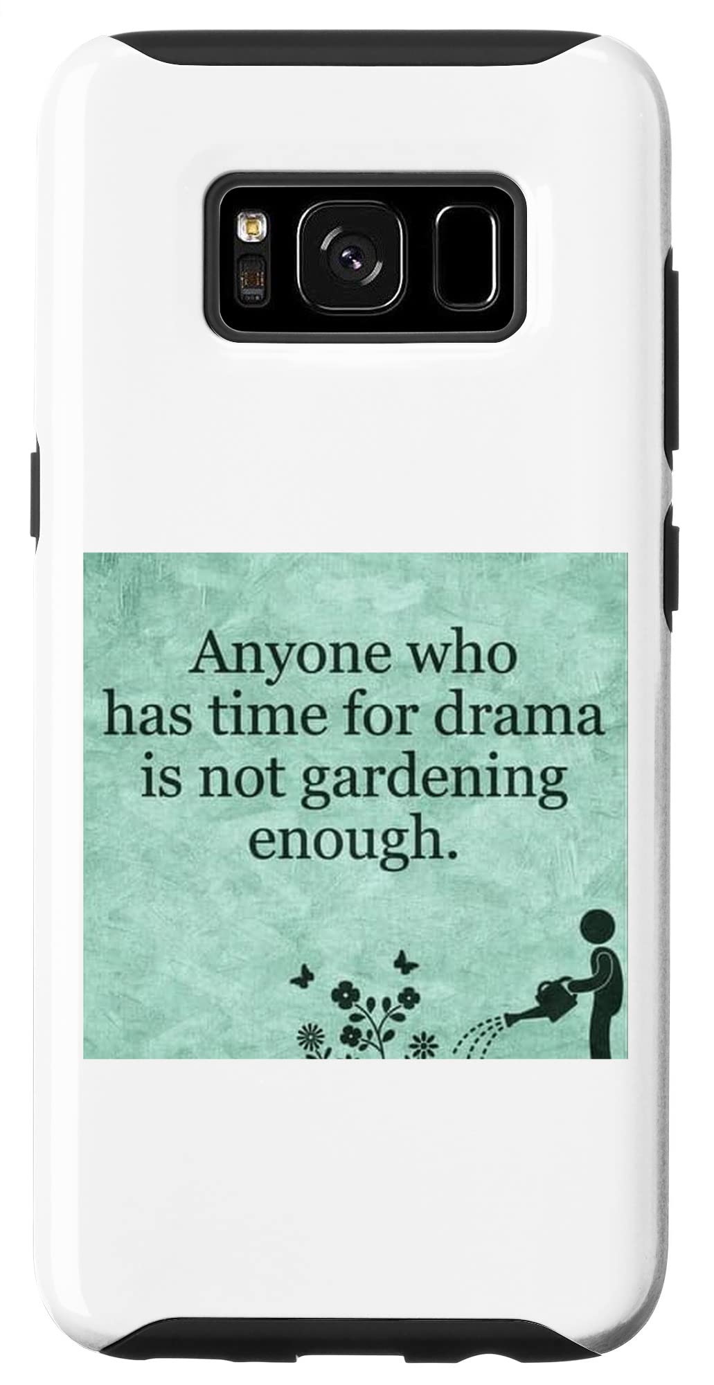 Galaxy S8 Anyone who has time for drama is not gardening enough. Case