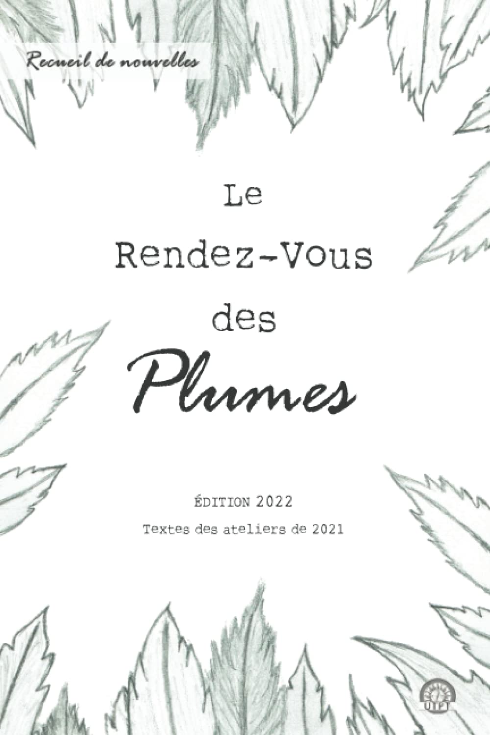 Le Rendez-Vous des Plumes: Edition 2022 - Textes des ateliers de 2021 (Recueils du Rendez-Vous des Plumes) (French Edition)
