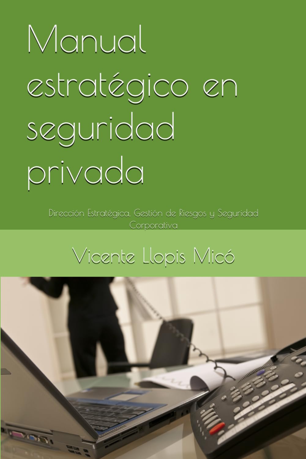Manual estratégico en seguridad privada: Dirección Estratégica, Gestión de Riesgos y Seguridad Corporativa