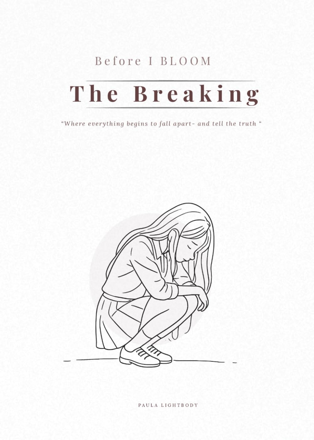 Before I BLOOM: The Breaking: Where everything begins to fall apart-and tell the truth