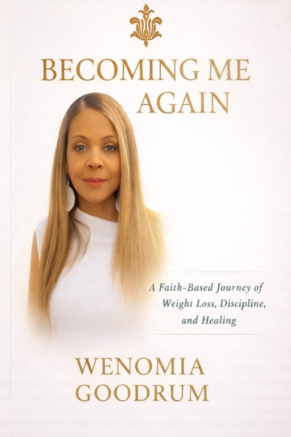 Becoming Me Again: A Faith-Based Journey of Weight Loss, Discipline, and Healing