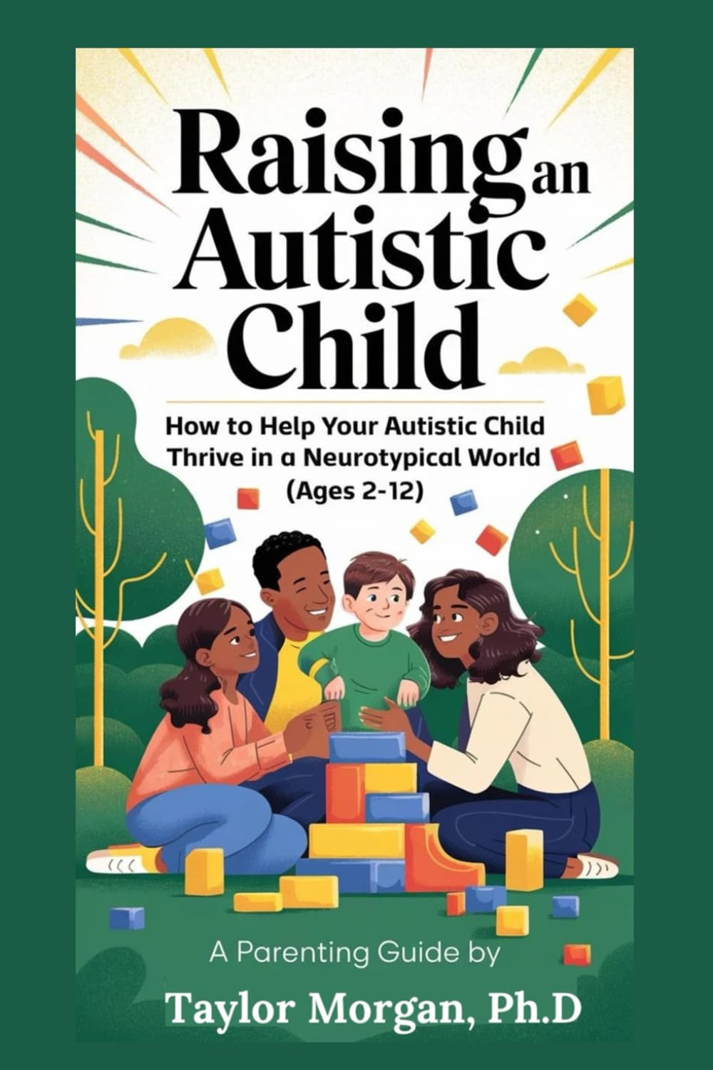 Raising An Autistic Child: How to Help Your Autistic Child Thrive in a Neurotypical World (Ages 2-12)