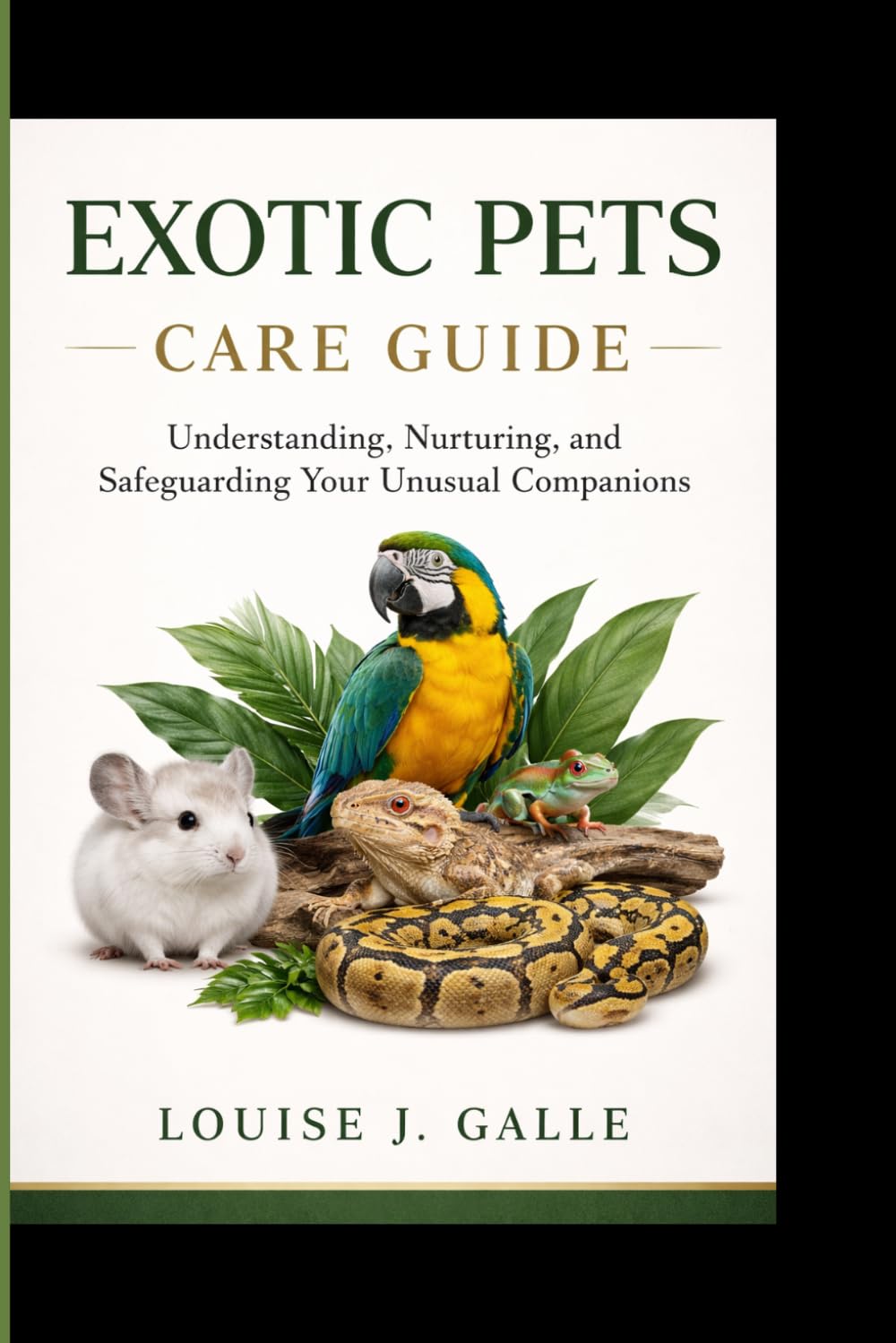 EXOTIC PETS CARE GUIDE: Understanding, Nurturing, and Safeguarding Your Unusual Companions