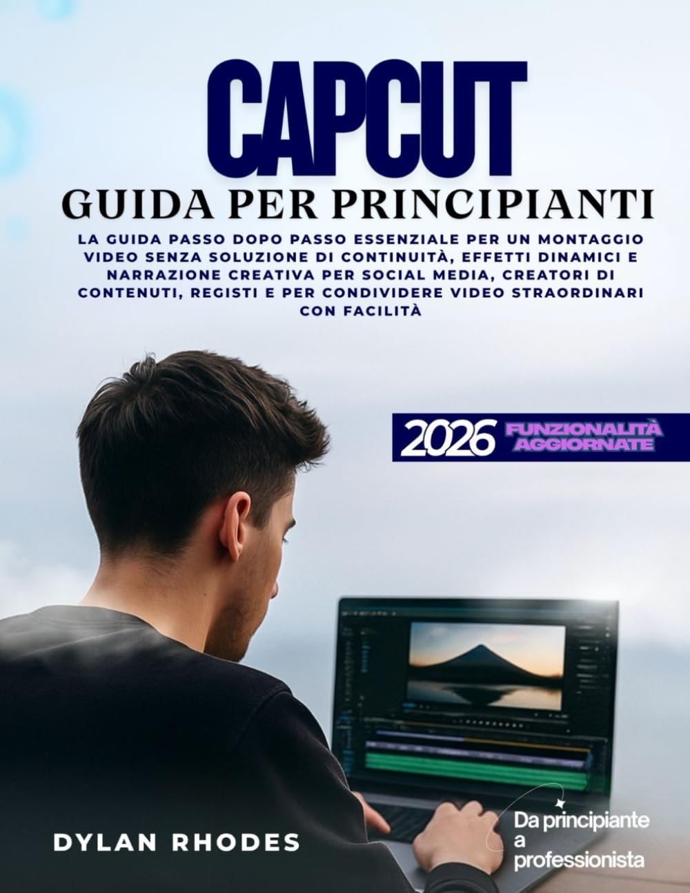 CAPCUT GUIDA PER PRINCIPIANTI: La guida passo dopo passo essenziale per un montaggio video fluido, effetti dinamici e narrazione creativa per social ... di video straordinari con facilità