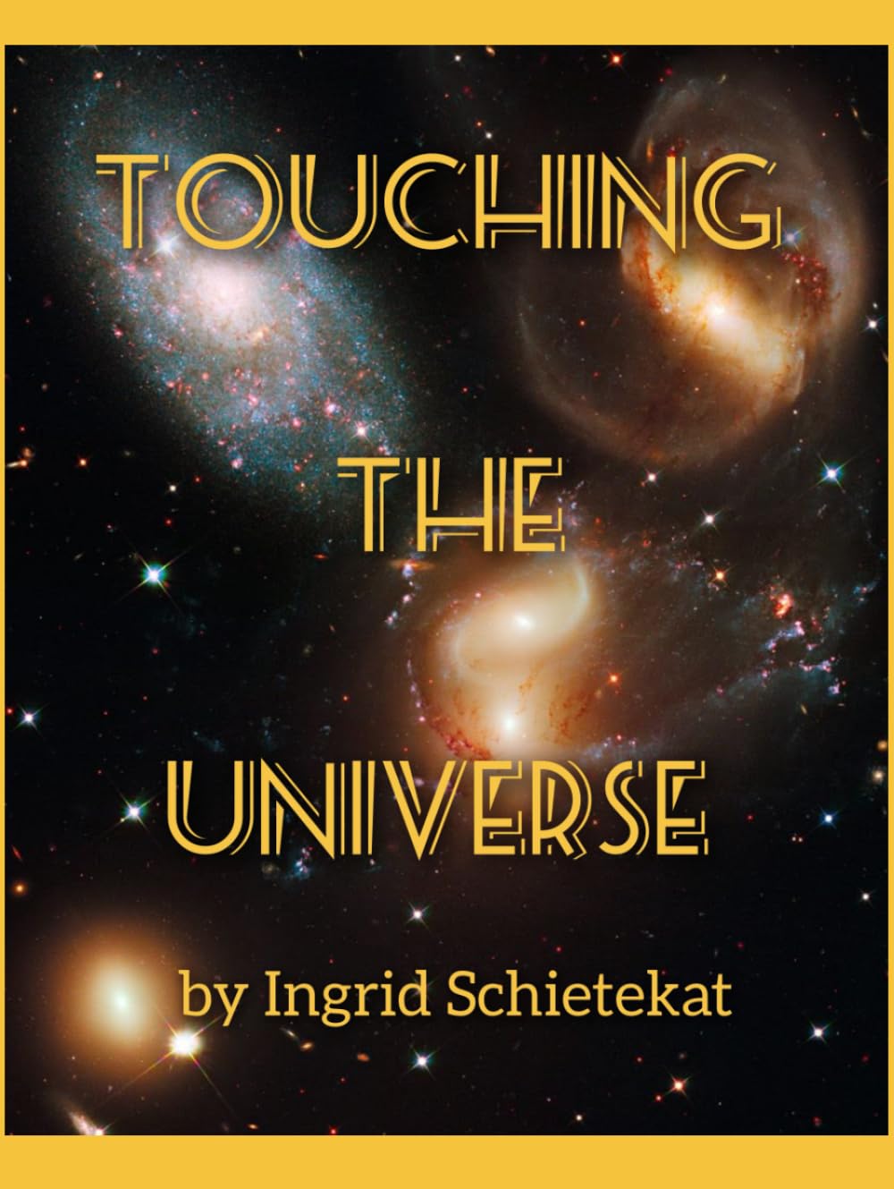 TOUCHING THE UNIVERSE: by Ingrid Schietekat "Discover yourself by exploring the universe because you have always been a part of it".