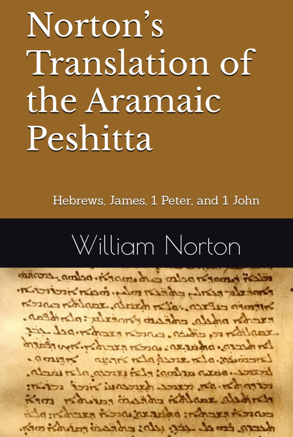 Norton’s Translation of the Aramaic Peshitta: Hebrews, James, 1 Peter, and 1 John