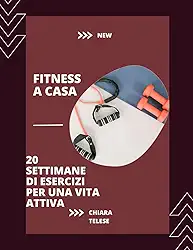 Fitness a Casa: 20 Settimane di Esercizi per una Vita Attiva (Italian Edition)