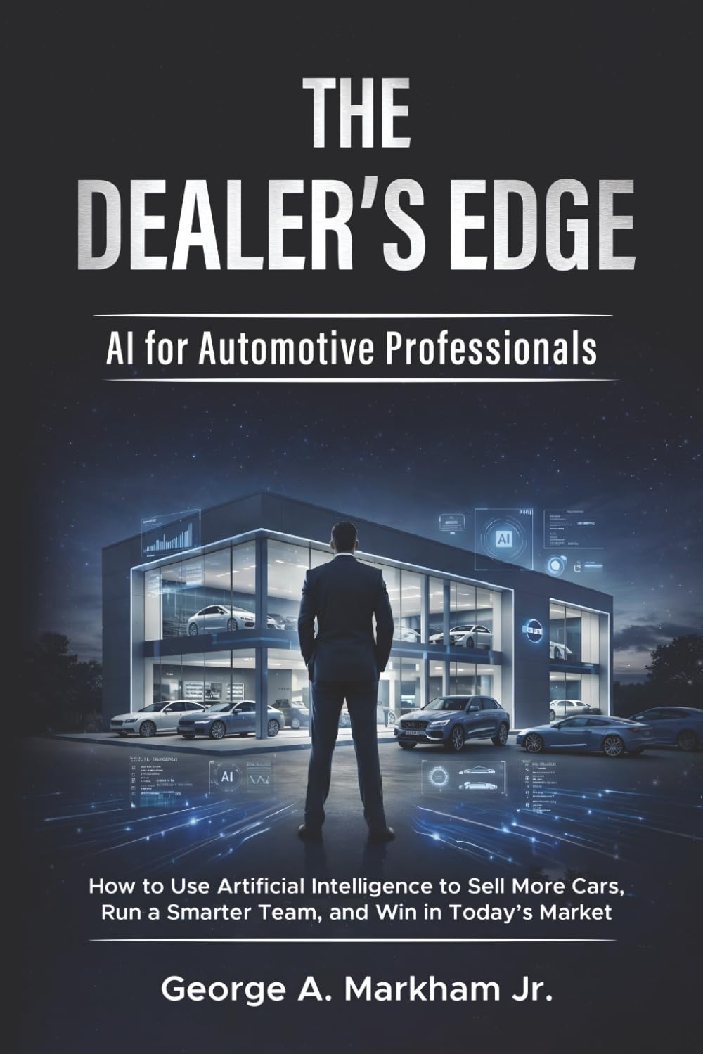 The Dealer's Edge - AI for Automotive Professionals: How to Use Artificial Intelligence to Sell More Cars, Run a Smarter Team, and Win in Today's Market