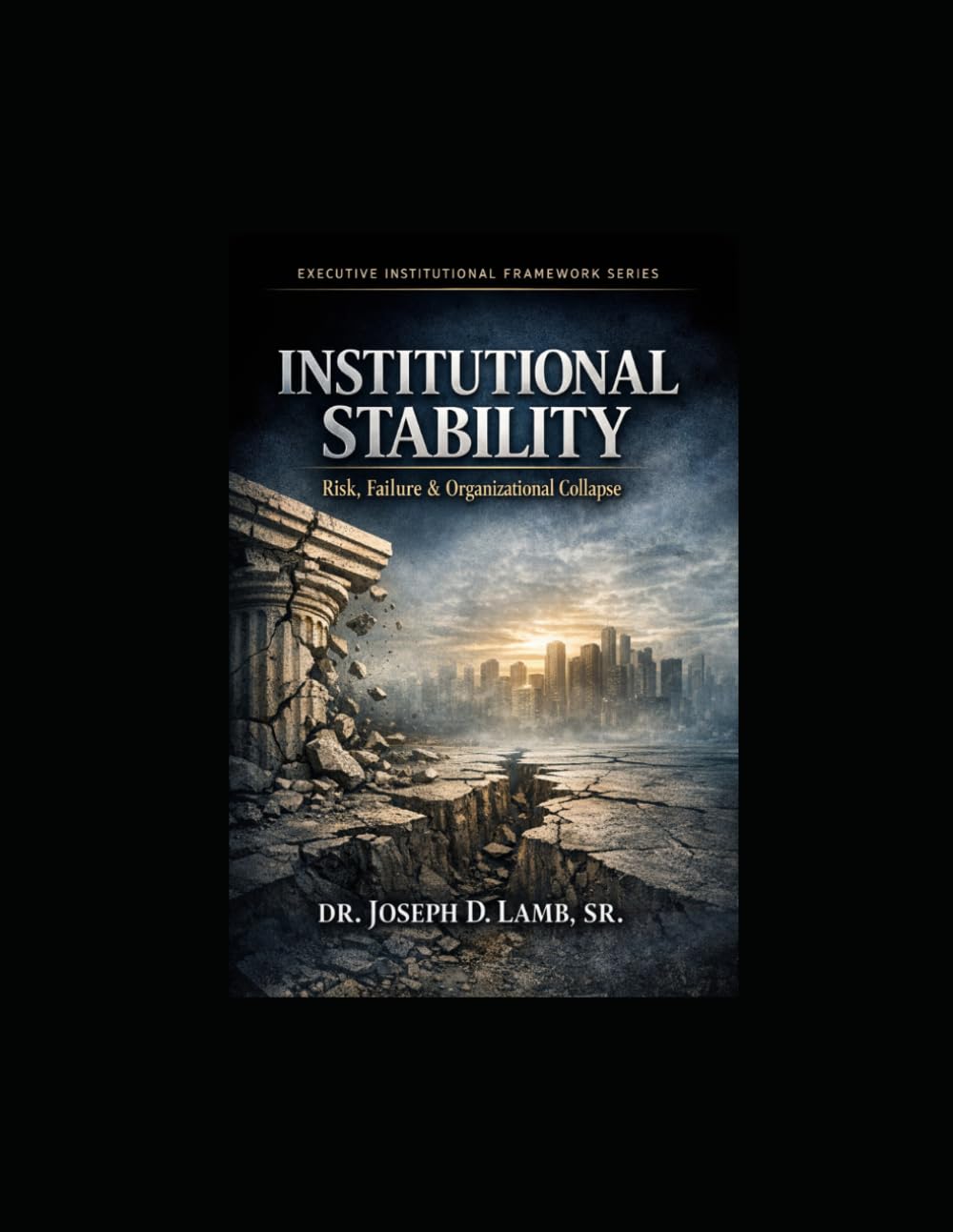 Institutional Stability: Risk, Failure & Organizational Collapse (Executive Institutional Framework Series)