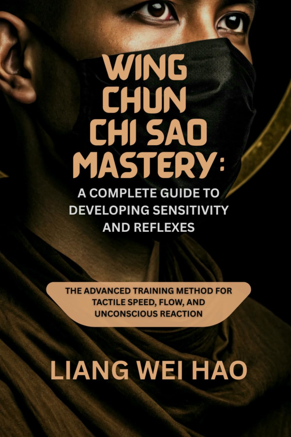 Wing Chun Chi Sao Mastery: A Complete Guide to Developing Sensitivity and Reflexes: The Advanced Training Method for Tactile Speed, Flow, and Unconscious Reaction