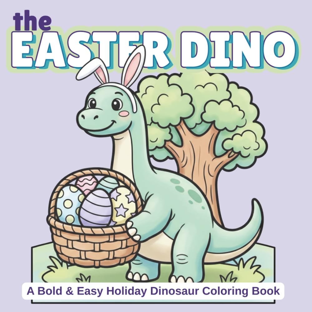 The Easter Dino: A Bold and Easy Coloring Book of Cute Dinosaurs Coloring Eggs, Playing, and Celebrating Spring (The Holiday Dinosaur)