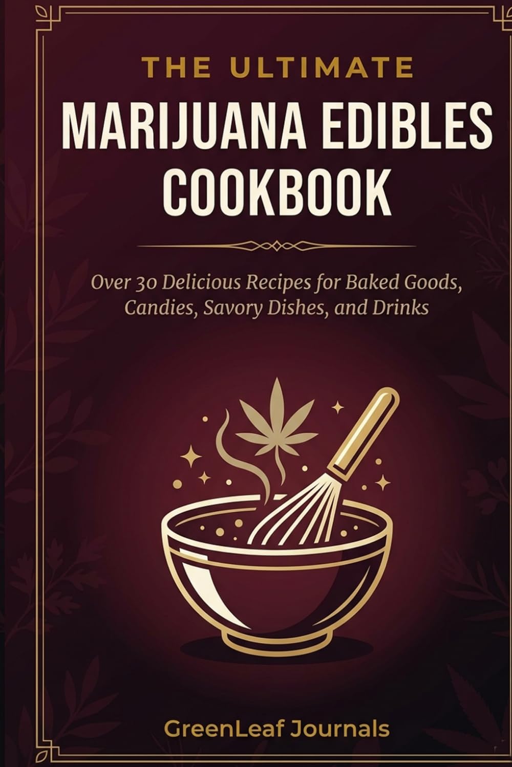 MARIJUANA EDIBLES COOKBOOK: A Beginner's Guide to 20+ Simple Recipes for THC & CBD Infusions, Gummies, Brownies, and More