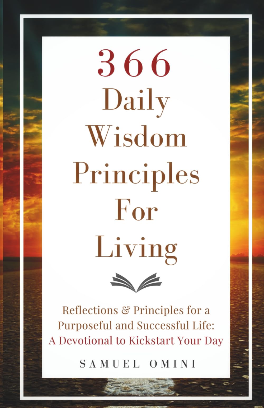 366 Daily Wisdom Principles For Living: Reflections and Principles for a Purposeful and Successful Life; A Daily Devotional To Kickstart Your Day