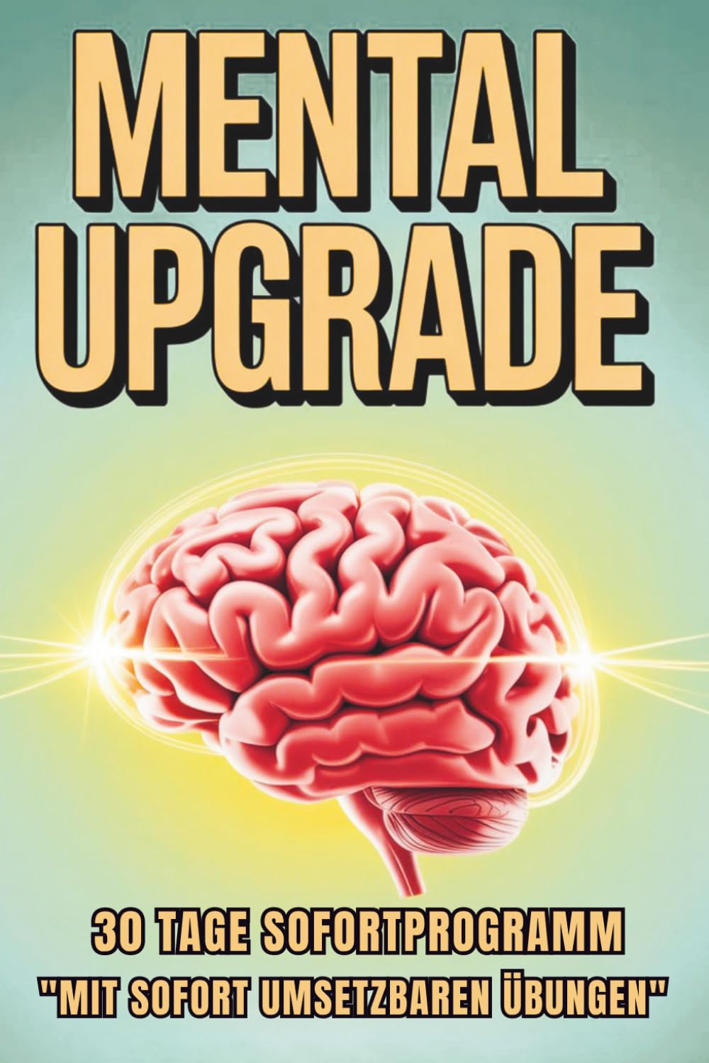 Mental Upgrade: 30-Tage Programm gegen Stress, Overthinking und negative Gedanken