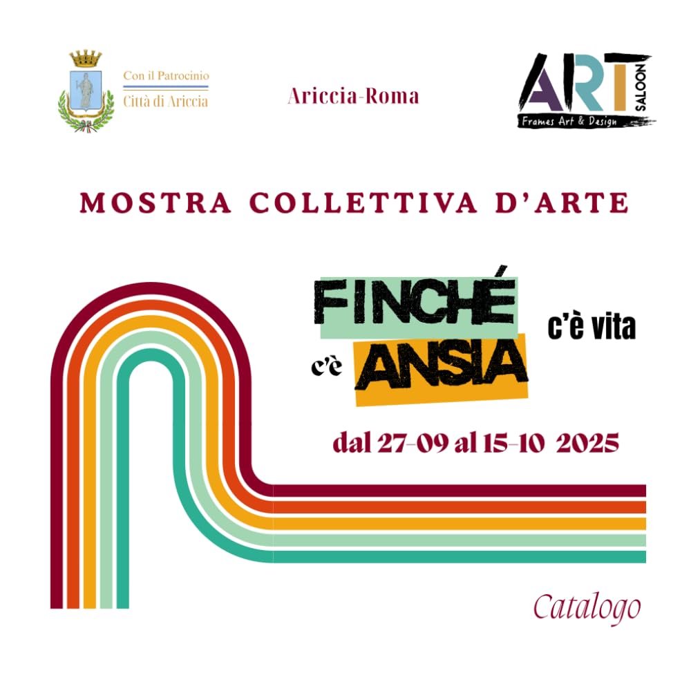Catalogo Mostra Collettiva d'Arte "Finché c'è vita c'è ansia" dal 27 settembre al 15 ottobre 2025