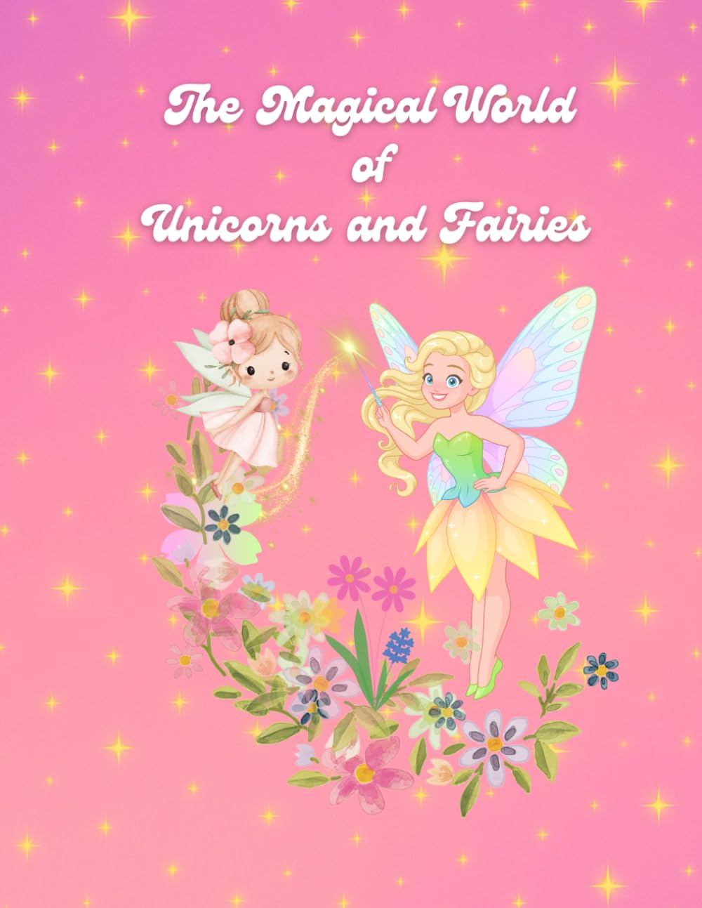The Magical World of Unicorns and Fairies: Discover the Magic Within!