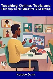 Teaching Online: Tools and Techniques for Effective E-Learning
