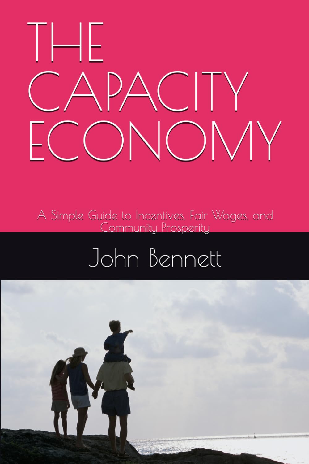 THE CAPACITY ECONOMY: A Simple Guide to Incentives, Fair Wages, and Community Prosperity (Capacity Economics And How Incentive Planning Can Create A Post Scarcity Future)