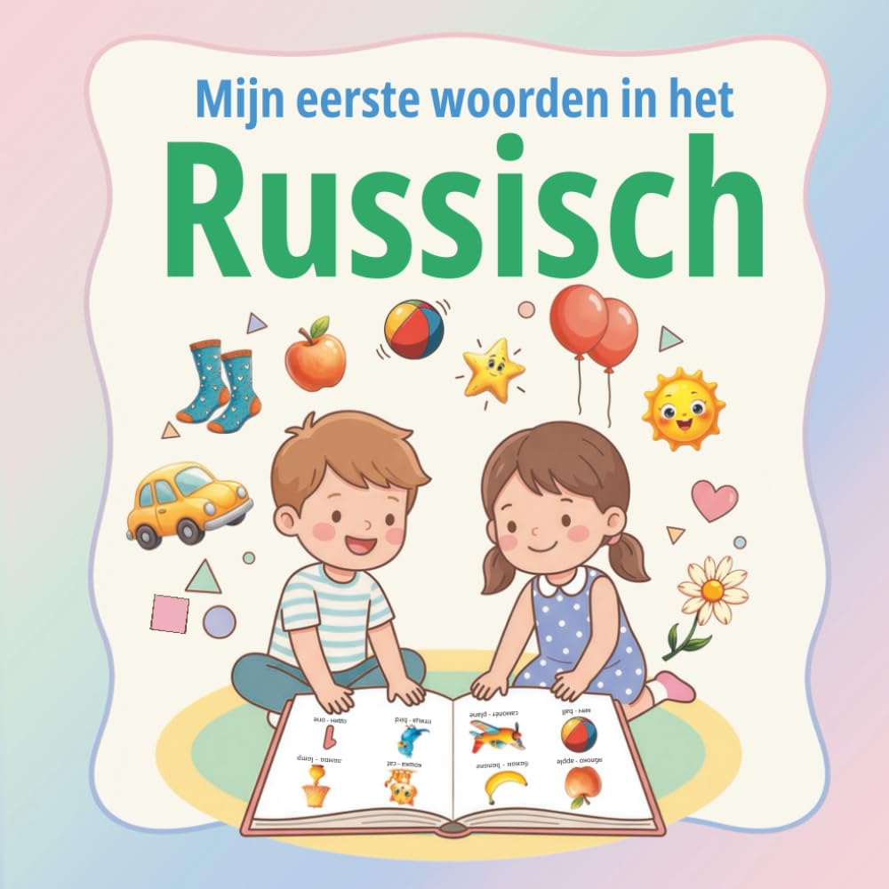 Mijn eerste woorden in het Russisch: Bilingual Russisch–Nederlands beeldwoordenboek voor peuters en kleuters | Eerste Russische woordjes leren met duidelijke illustraties en eenvoudige woordenschat