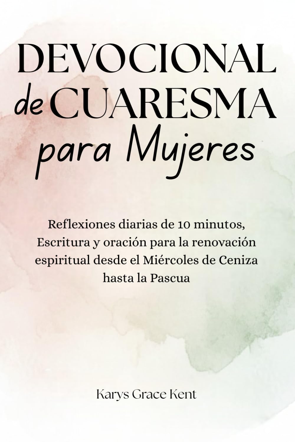 Devocional de Cuaresma para Mujeres: Reflexiones diarias de 10 minutos, Escritura y oración para la renovación espiritual desde el Miércoles de Ceniza hasta la Pascua