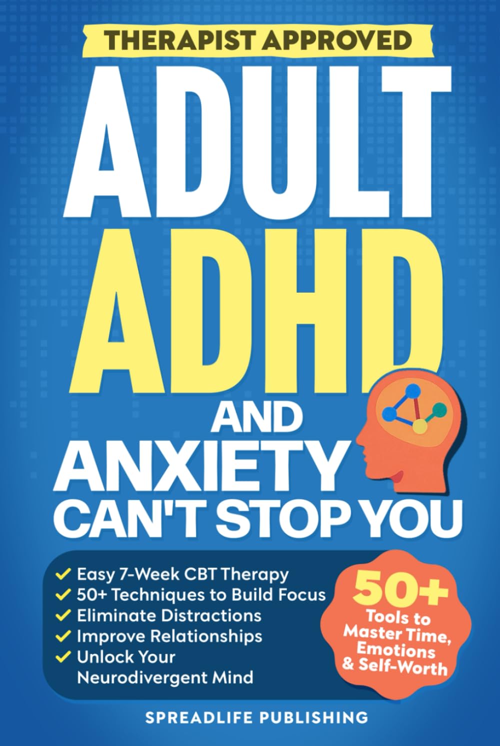 Adult ADHD and Anxiety Can't Stop You: The Easy 7-Week CBT Therapy With 50+ Techniques to Build Focus, Eliminate Distractions, Improve Relationships, and Unlock Your Neurodivergent Mind