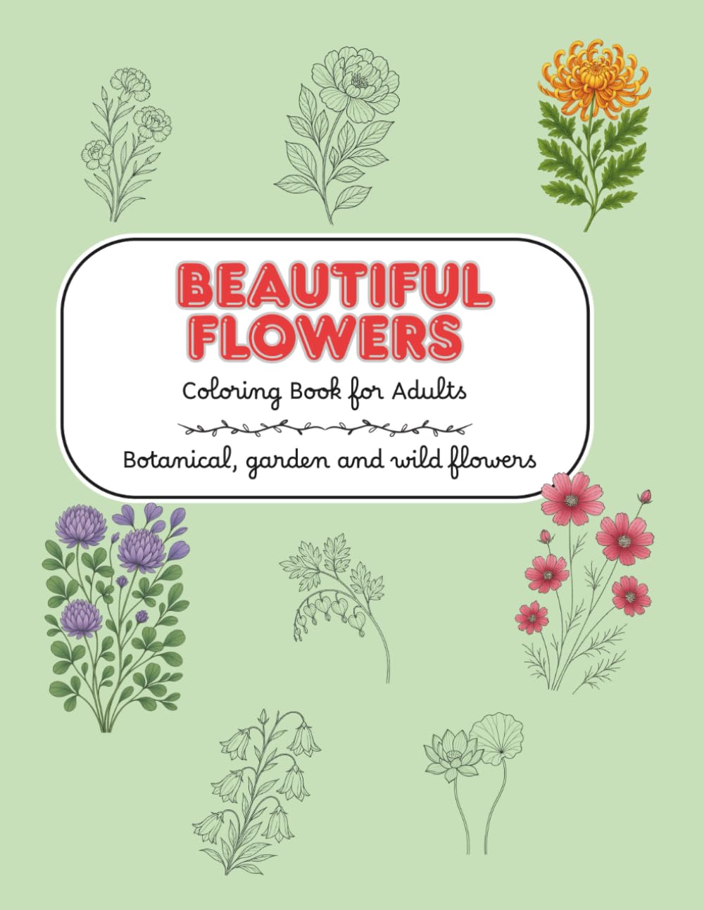 Beautiful Flowers Coloring Book for Adults: Botanical garden and wild flower illustrations for relaxation and creativity