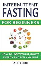 Intermittent Fasting for Beginners - How to Lose Weight Boost Energy and Feel Amazing
