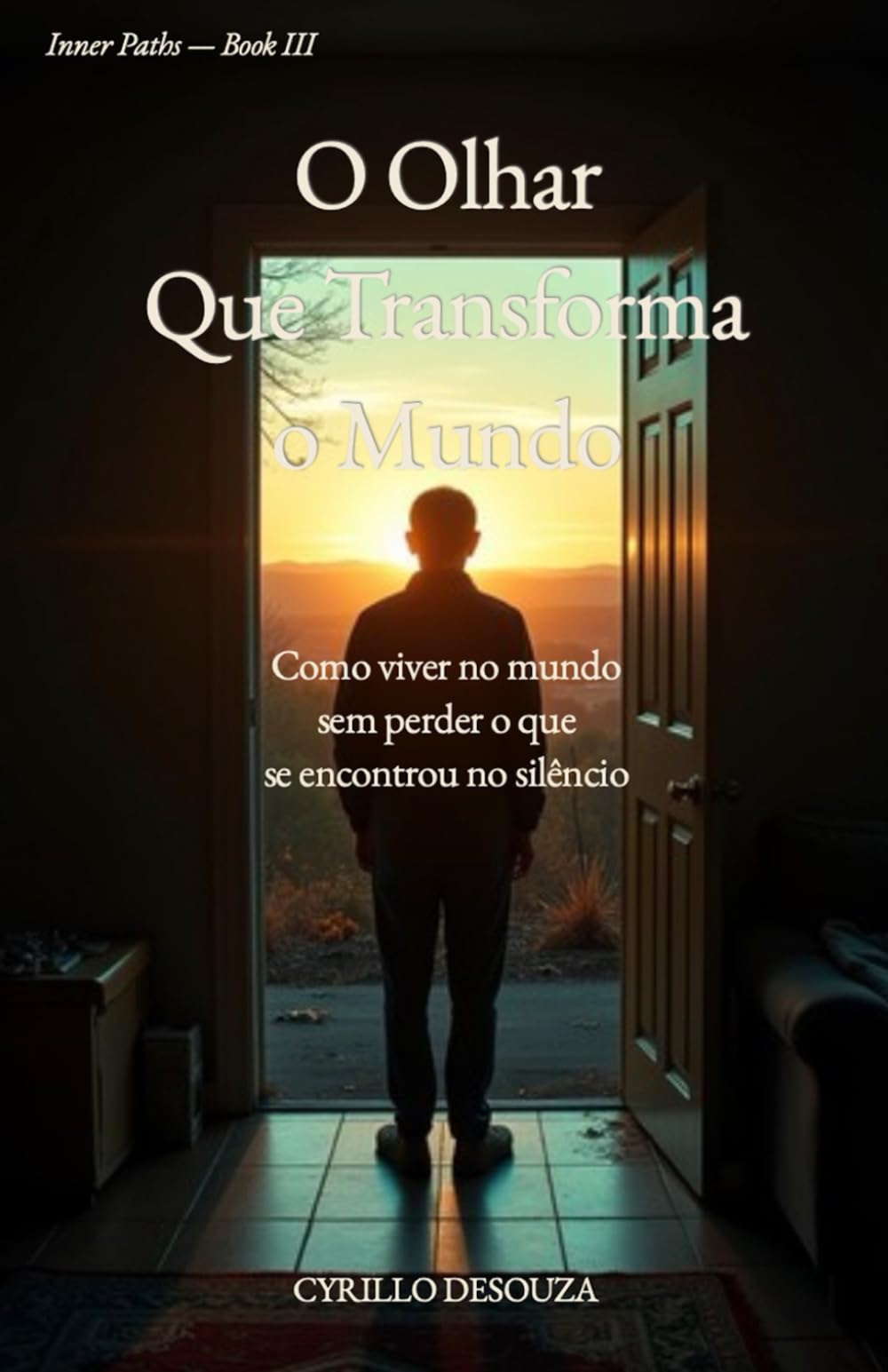 O Olhar Que Transforma o Mundo: Como viver no mundo sem perder o que se encontrou no silêncio (Caminhos Interiores)
