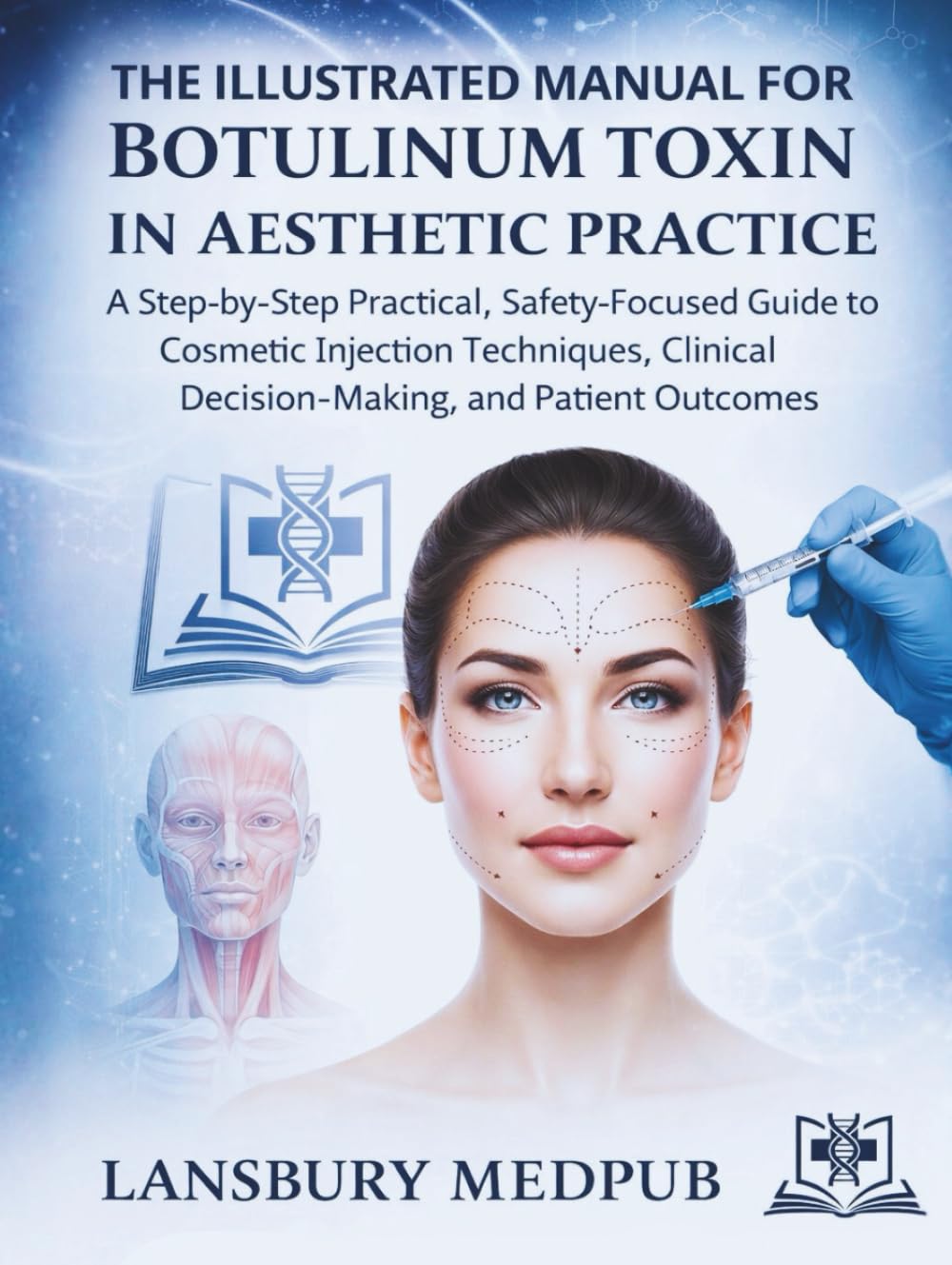 THE LLUSTRATED MANUAL FOR BOTULINUM TOXIN IN AESTHETIC PRACTICE: A Step-by-Step Practical, Safety-Focused Guide to Cosmetic Injection Techniques, Clinical Decision-Making, and Patient Outcomes