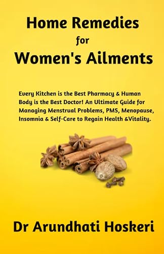 HOME REMEDIES FOR WOMEN'S AILMENTS: Every Kitchen is the Storehouse of Medicine! An Ultimate, Comprehensive Guide for Women's Self-Care to Regain Health &amp;Vitality.