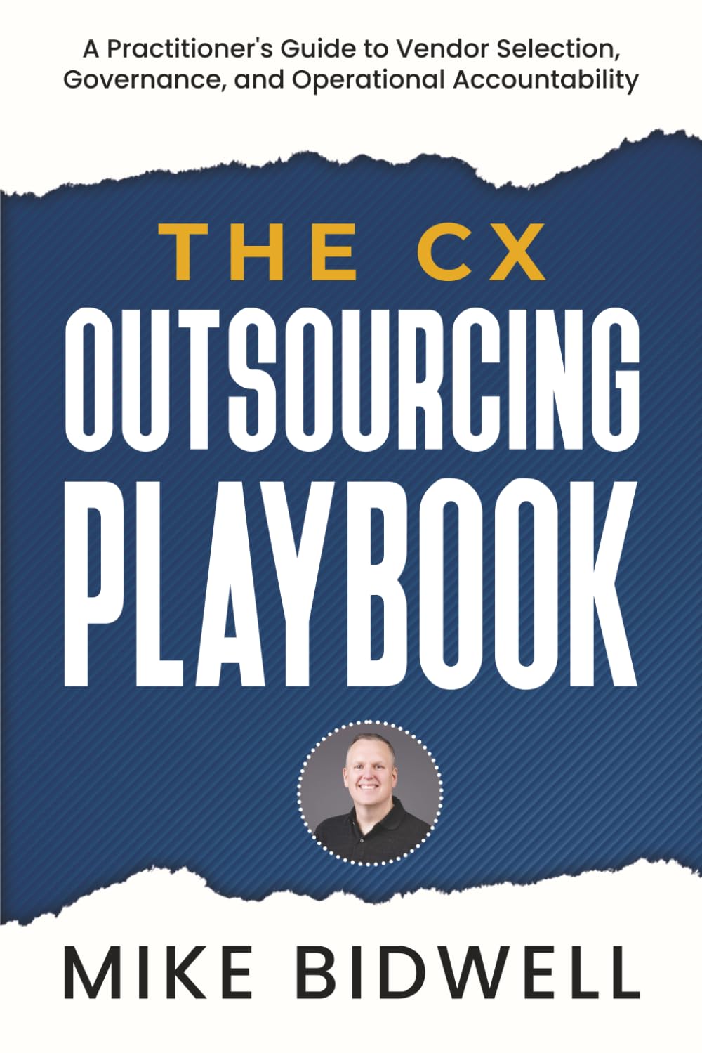 The CX Outsourcing Playbook: A Practitioner's Guide to Vendor Selection, Governance, and Operational Accountability