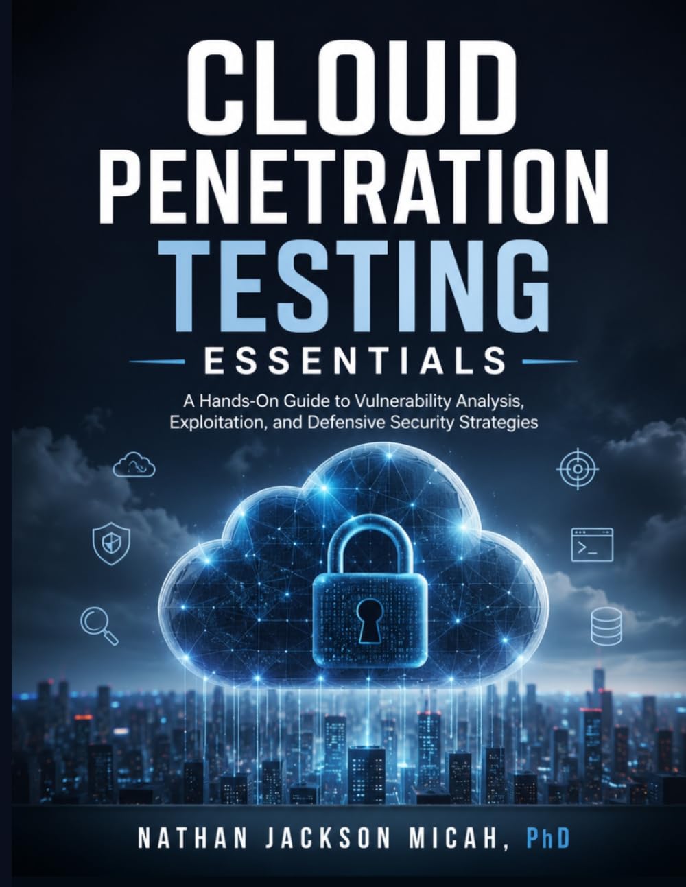 Cloud Penetration Testing Essentials: A Hands-On Guide to Vulnerability Analysis, Exploitation, and Defensive Security Strategies