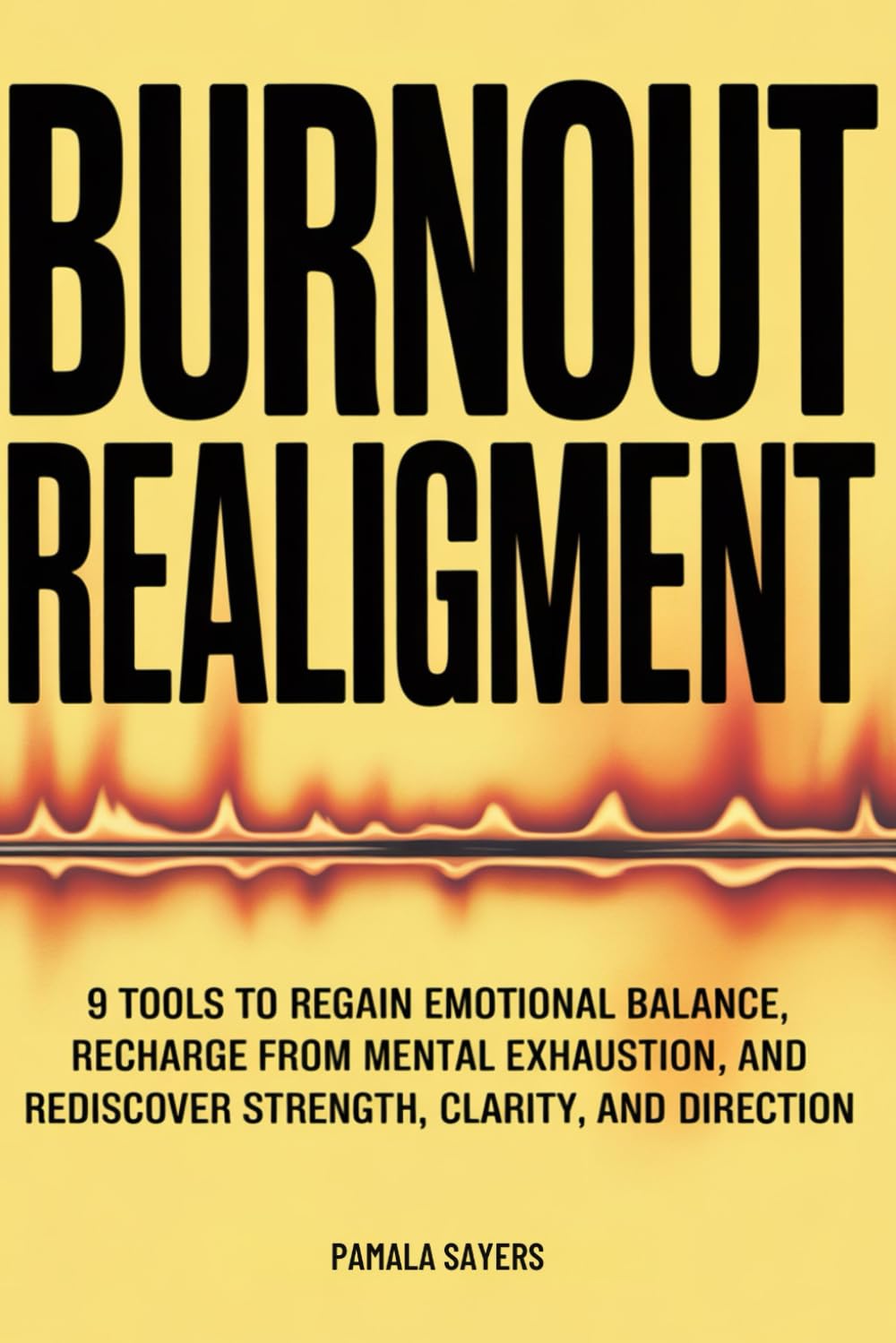 Burnout Realignment: 9 Tools to Regain Emotional Balance, Recharge from Mental Exhaustion, and Rediscover Strength, Clarity and Direction
