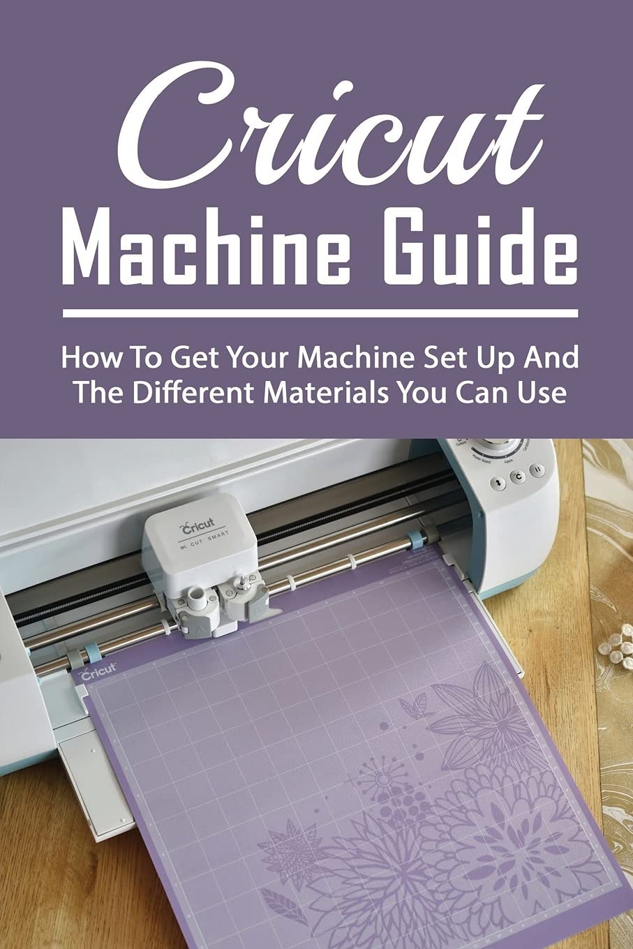 Buy Cricut Machine Guide How To Get Your Machine Set Up And The Different Materials You Can Use