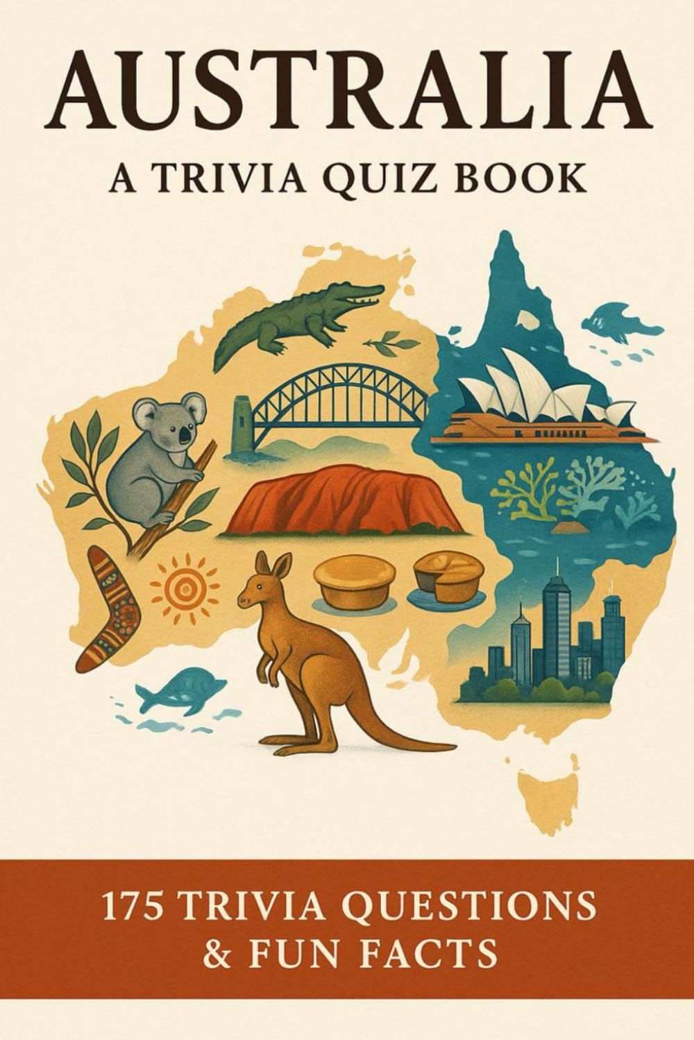 AUSTRALIA - A Trivia Quiz Book: 175 Trivia Questions & Fun Facts About Australia's Animals, Geography, Food, Sports & Much More!