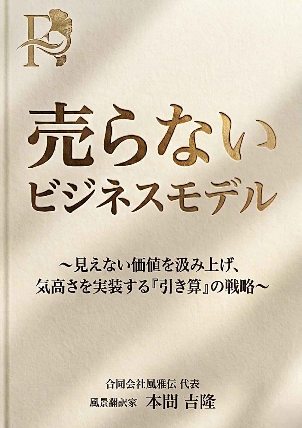 売らないビジネスモデル ～見えない価値を汲み上げ、気高さを実装する『引き算』の戦略～