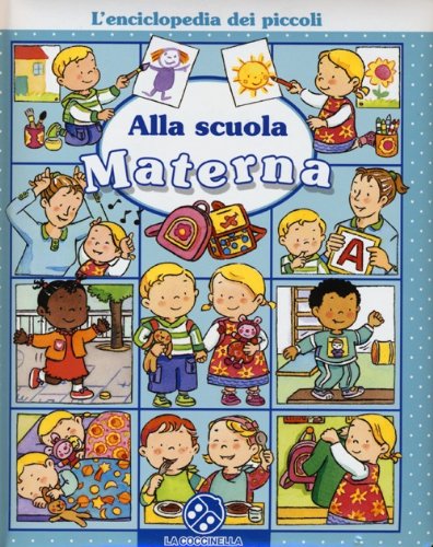 Alla scuola materna. L'enciclopedia dei piccoli. Ediz. illustrata Alla scuola materna. L'enciclopedia dei piccoli. Ediz. illustrata