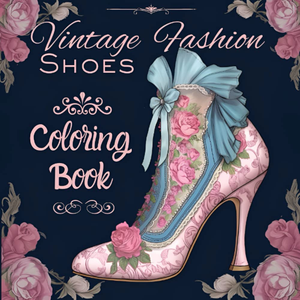 Vintage Fashion Shoes Coloring Book: Beautiful High Heel Shoe Designs Inspired By Victorian and Baroque Fashion; Stress Relief and Relaxation for Adult and Teens; (Pretty Girls and Fashion)