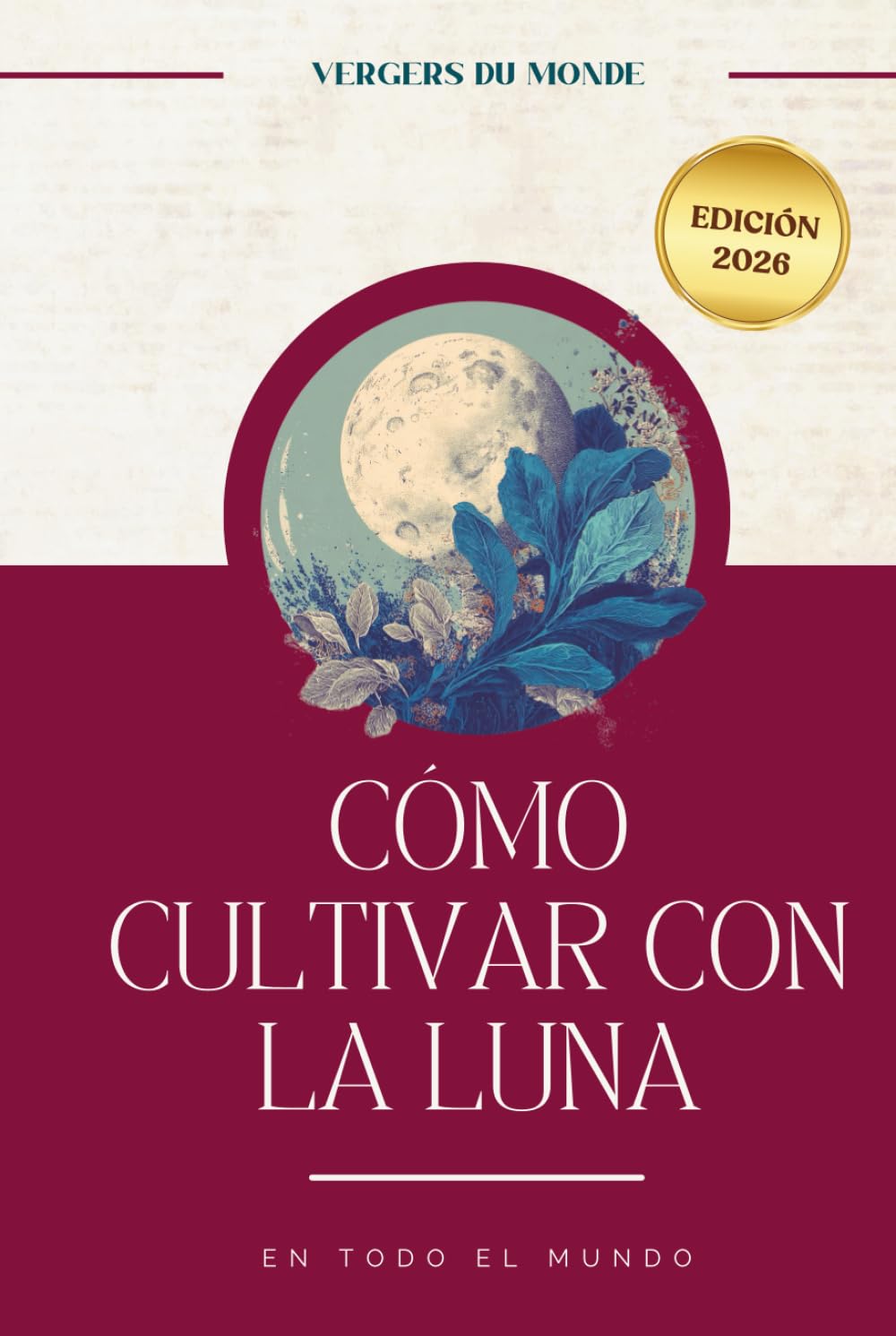 Cómo cultivar con la luna en todo el mundo: Prácticas ancestrales del mundo (Conocimientos agricoles del mundo)