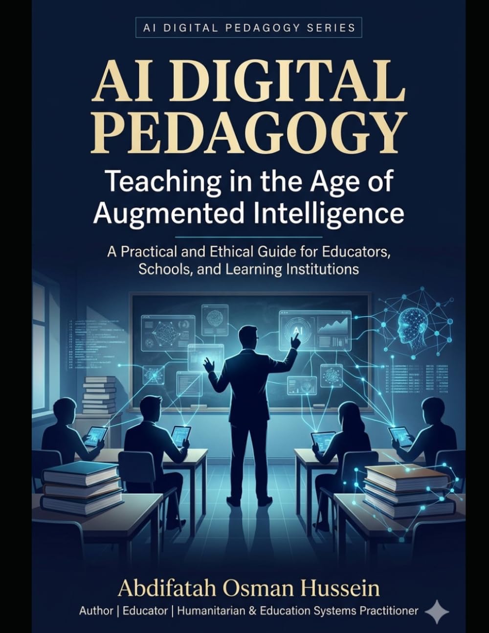 AI DIGITAL PEDAGOGY Teaching in the Age of Augmented Intelligence: A Practical and Ethical Guide for Educators, Schools, and Learning Institutions
