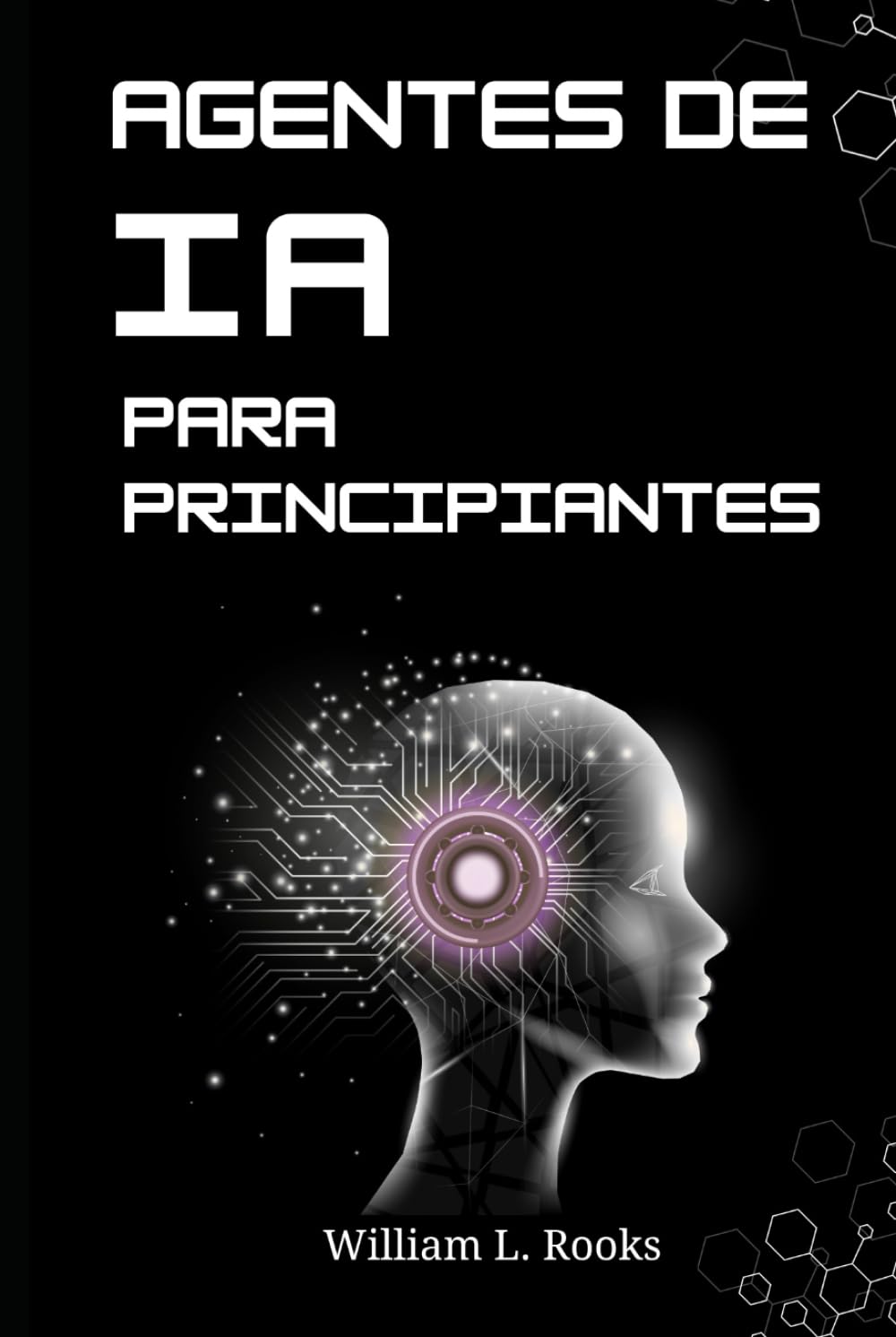 AGENTES DE IA PARA PRINCIPIANTES: Introducción a la construcción de tu primer sistema autónomo desde cero
