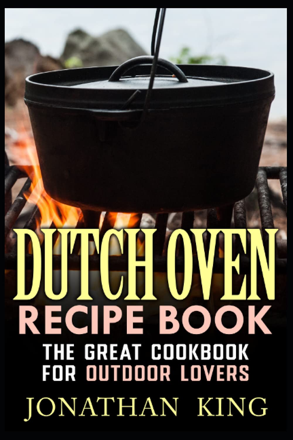 Dutch Oven recipe book: The great cookbook for outdoor lovers
