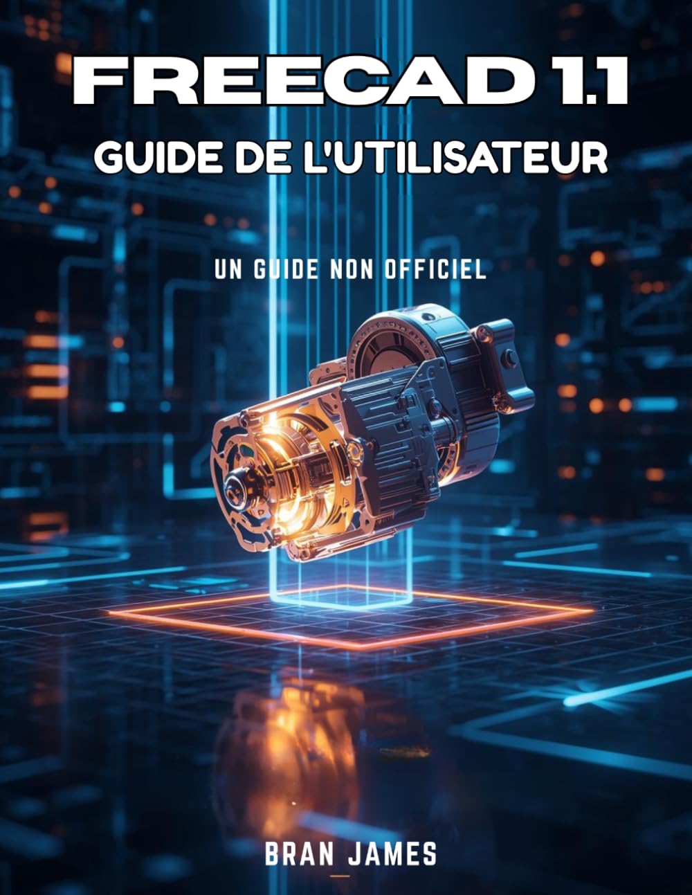 FREECAD 1.1 GUIDE DE L'UTILISATEUR: Un manuel non officiel pour débutants en modélisation 3D et conception paramétrique