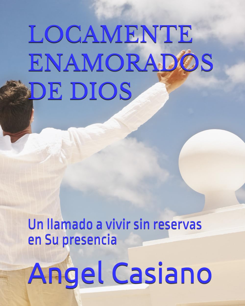LOCAMENTE ENAMORADOS DE DIOS: Un llamado a vivir sin reservas en Su presencia