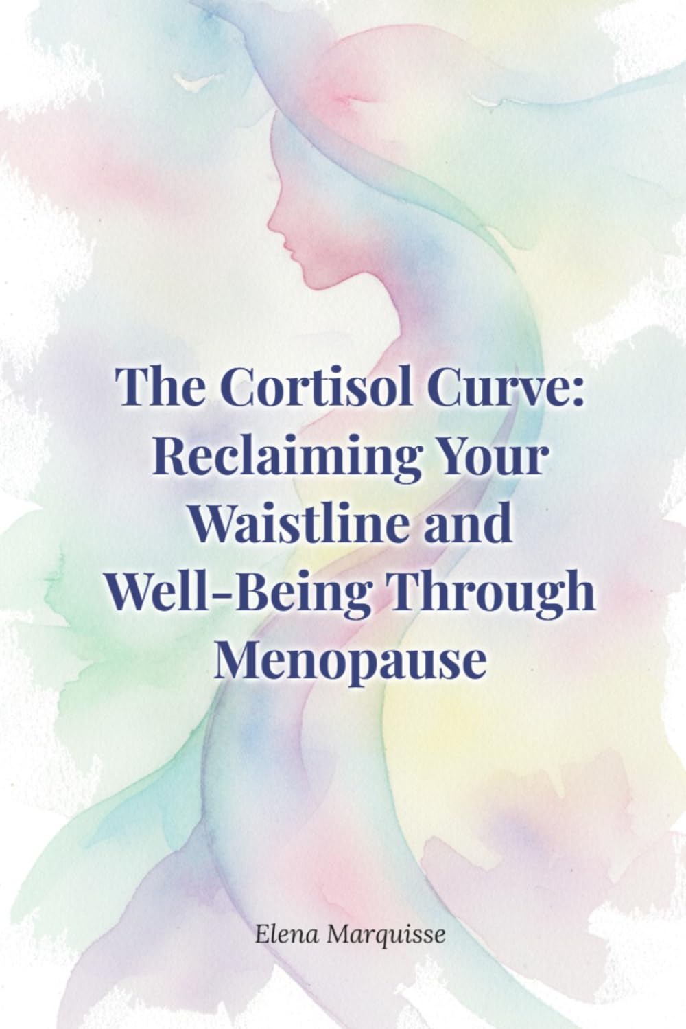 The Cortisol Curve: Reclaiming Your Waistline and Well-Being Through Menopause: A Science-Backed Guide to Beating Hormonal Weight Gain for Women Over 40