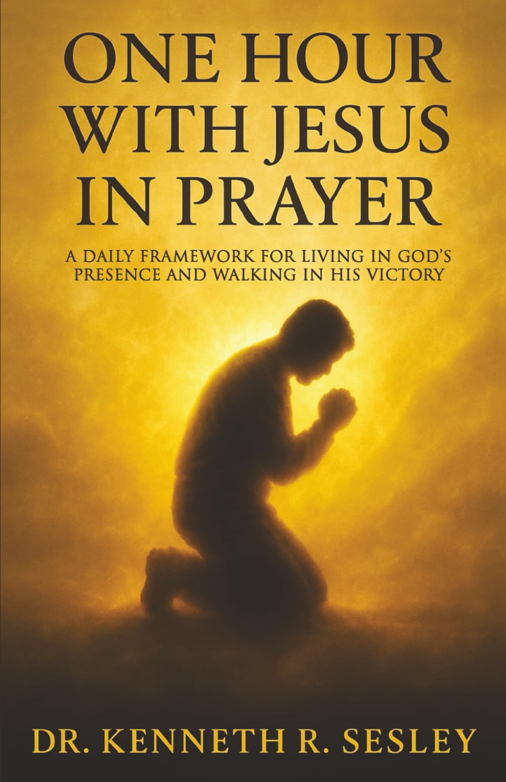 One Hour with Jesus in Prayer: A Daily Framework for Living in God’s Presence and Walking in His Victory