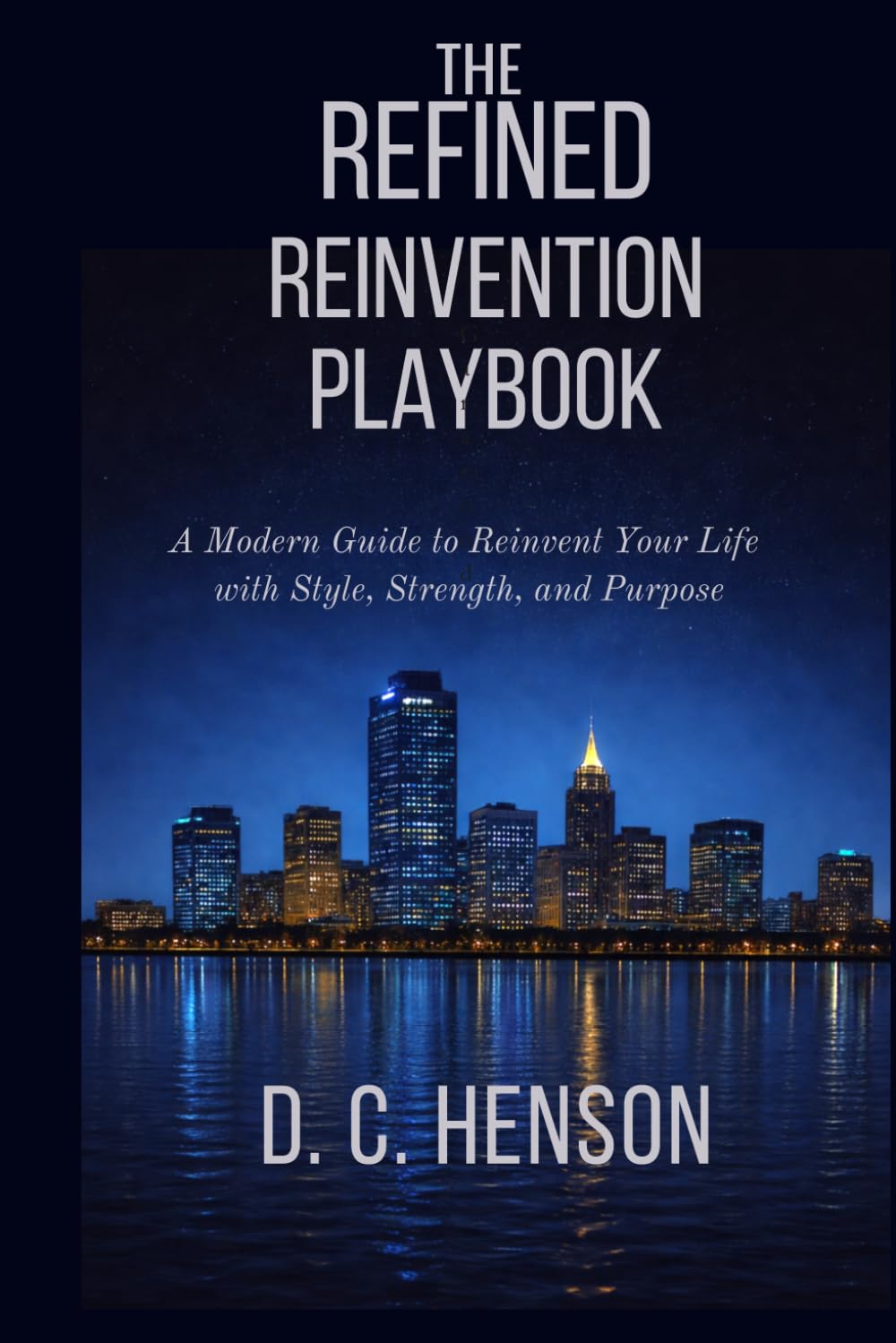 The Refined Reinvention Playbook: A Modern Guide to Reinvent Your Life with Style, Strength, and Purpose