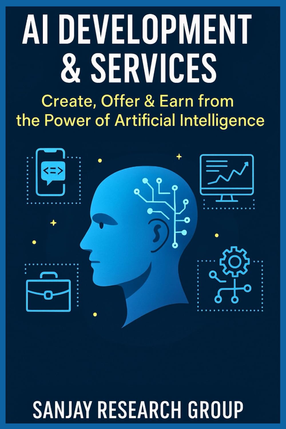 AI Development & Services: Create, Offer & Earn from the Power of Artificial Intelligence: 1 ("Earning from AI" Books By Sanjay Mandavi)