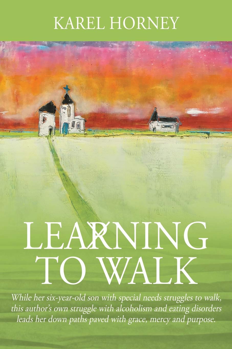 Learning to Walk: While her six-year-old son with special needs struggles to walk, this author's own struggle with alcoholism and eating disorders ... paths paved with grace, mercy and purpose.